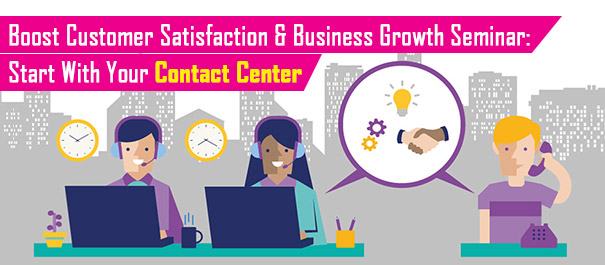 Boost Customer Satisfaction and Business Growth Seminar: Start With Your Contact Center